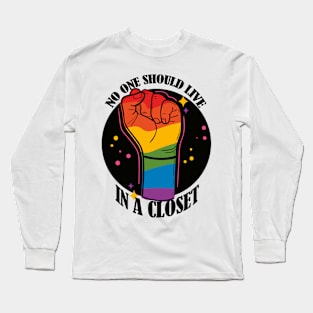 No One Should Live in a Closet- LGBTQIA Rainbow fist Long Sleeve T-Shirt